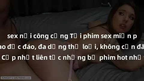 sex nơi công cộng Tải phim sex miễn phí chất lượng cao độc đáo, đa dạng thể loại, không cần đăng ký tài khoản. Cập nhật liên tục những bộ phim hot nhất trên thị trường. Sự lựa chọn hàng đầu cho người