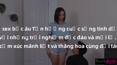 sex bắc âu Tận hưởng cuộc sống tình dục online không che với những trải nghiệm độc đáo và mới lạ. Khám phá cảm xúc mãnh liệt và thăng hoa cùng đối tác tại các trang web chuyên nghiệp.