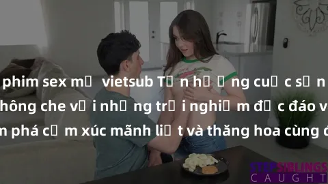 phim sex mỹ vietsub Tận hưởng cuộc sống tình dục online không che với những trải nghiệm độc đáo và mới lạ. Khám phá cảm xúc mãnh liệt và thăng hoa cùng đối tác tại các trang web chuyên nghiệp.