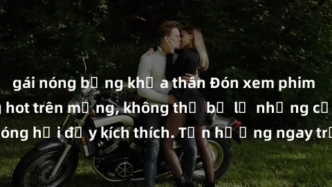 gái nóng bỏng khỏa thân Đón xem phim sex mới nhất đang hot trên mạng, không thể bỏ lỡ những cảnh nóng hổi đầy kích thích. Tận hưởng ngay trước khi bị xoá chóng mặt!