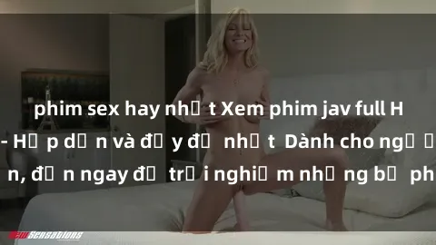 phim sex hay nhất Xem phim jav full HD online miễn phí - Hấp dẫn và đầy đủ nhất  Dành cho người lớn, đến ngay để trải nghiệm những bộ phim hấp dẫn và hấp dẫn.
