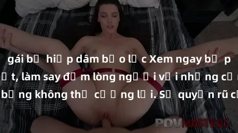 gái bị hiếp dâm bạo lực Xem ngay bộ phim sex milf hot nhất, làm say đắm lòng người với những cảnh nóng bỏng không thể cưỡng lại. Sự quyến rũ của MILF sẽ khiến bạn mãnh liệt!
