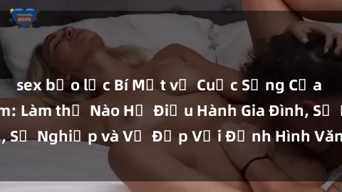 sex bạo lực Bí Mật về Cuộc Sống Của Các MILF Việt Nam: Làm thế Nào Họ Điều Hành Gia Đình, Sự Nghiệp và Vẻ Đẹp Với Định Hình Văn Hóa Đương Đại