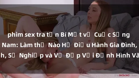 phim sex tra tấn Bí Mật về Cuộc Sống Của Các MILF Việt Nam: Làm thế Nào Họ Điều Hành Gia Đình, Sự Nghiệp và Vẻ Đẹp Với Định Hình Văn Hóa Đương Đại