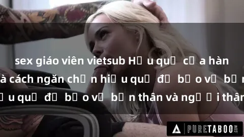 sex giáo viên vietsub Hậu quả của hành vi bạo dâm sex và cách ngăn chặn hiệu quả để bảo vệ bản thân và người thân