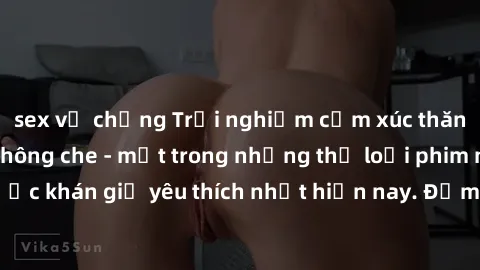 sex vợ chồng Trải nghiệm cảm xúc thăng hoa với jav SM không che - một trong những thể loại phim người lớn được khán giả yêu thích nhất hiện nay. Đảm bảo đem lại sự hấp dẫn, kích thích tối đa cho người