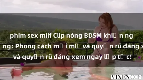 phim sex milf Clip nóng BDSM khiến người xem phát cuồng: Phong cách mới mẻ và quyến rũ đáng xem ngay lập tức!