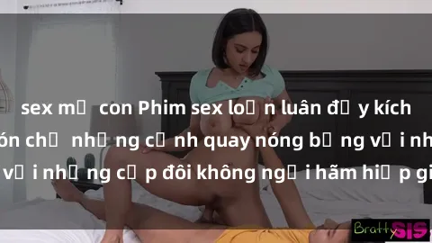sex mẹ con Phim sex loạn luân đầy kích thích không che - Đón chờ những cảnh quay nóng bỏng với những cặp đôi không ngại hãm hiếp gia đình trong lòng