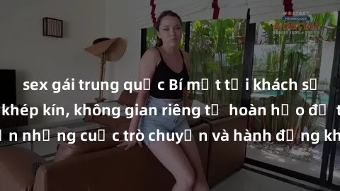 sex gái trung quốc Bí mật tại khách sạn: Phòng quay lén khép kín, không gian riêng tư hoàn hảo để thực hiện những cuộc trò chuyện và hành động không bị người khác phát hiện.