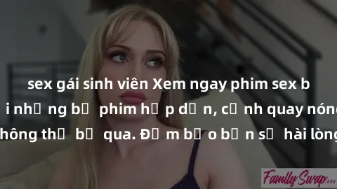 sex gái sinh viên Xem ngay phim sex bukkake hàng đầu với những bộ phim hấp dẫn, cảnh quay nóng bỏng không thể bỏ qua. Đảm bảo bạn sẽ hài lòng với trải nghiệm mới lạ này!