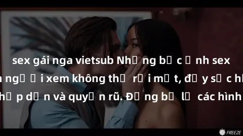 sex gái nga vietsub Những bức ảnh sexy tá gợi cảm khiến người xem không thể rời mắt, đầy sức hấp dẫn và quyến rũ. Đừng bỏ lỡ các hình ảnh nóng bỏng này!