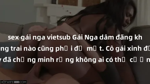 sex gái nga vietsub Gái Nga dâm đãng khiến tim bất cứ chàng trai nào cũng phải đỏ mặt. Cô gái xinh đẹp này đã chứng minh rằng không ai có thể cưỡng lại khi cô làm tình đắm say.