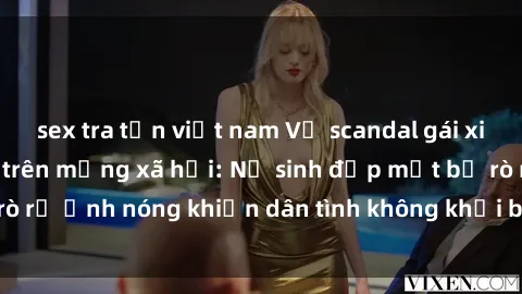 sex tra tấn việt nam Vụ scandal gái xinh lộ hàng gây sốt trên mạng xã hội: Nữ sinh đẹp mắt bị rò rỉ ảnh nóng khiến dân tình không khỏi bất ngờ và phẫn nộ!