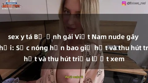 sex y tá Bộ ảnh gái Việt Nam nude gây sốt mạng xã hội: Sắc nóng hơn bao giờ hết và thu hút triệu lượt xem