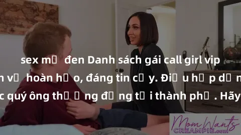 sex mỹ đen Danh sách gái call girl vip chất lượng, dịch vụ hoàn hảo, đáng tin cậy. Điều hấp dẫn cho các quý ông thượng đẳng tại thành phố. Hãy nhấc máy và đặt lịch ngay!