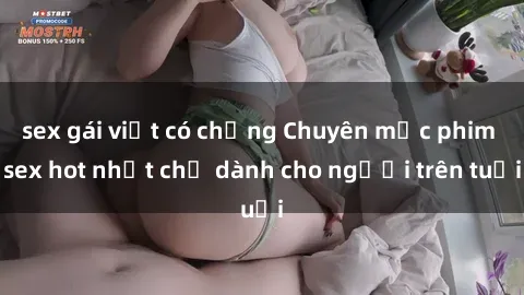 sex gái việt có chồng Chuyên mục phim sex hot nhất chỉ dành cho người trên tuổi