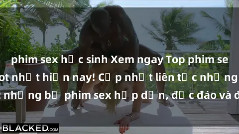 phim sex học sinh Xem ngay Top phim sex mới nhất đang hot nhất hiện nay! Cập nhật liên tục những bộ phim sex hấp dẫn, độc đáo và đầy kích thích.