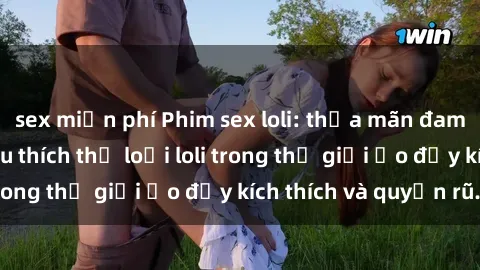 sex miễn phí Phim sex loli: thỏa mãn đam mê của người yêu thích thể loại loli trong thế giới ảo đầy kích thích và quyến rũ.