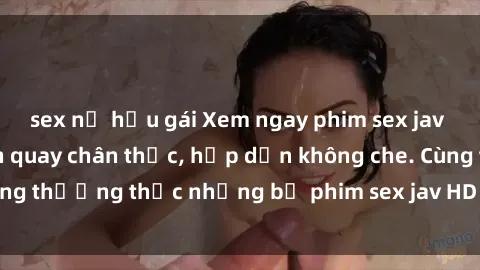 sex nữ hầu gái Xem ngay phim sex jav HD với những cảnh quay chân thực, hấp dẫn không che. Cùng thưởng thức những bộ phim sex jav HD hot nhất hiện nay!